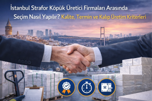 İstanbul Strafor Köpük Üretici Firmaları Arasında Seçim Nasıl Yapılır? Kalite, Termin ve Kalıp Üretim Kriterleri