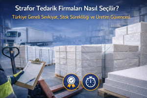 Strafor Tedarik Firmaları Nasıl Seçilir? Türkiye Geneli Sevkiyat, Stok Sürekliliği ve Üretim Güvencesi